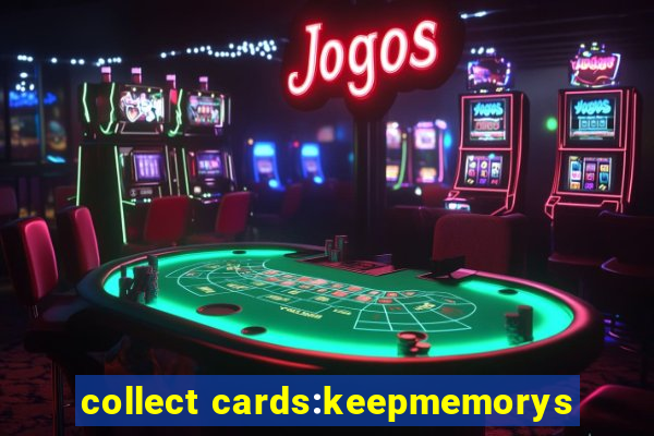 collect cards:keepmemorys